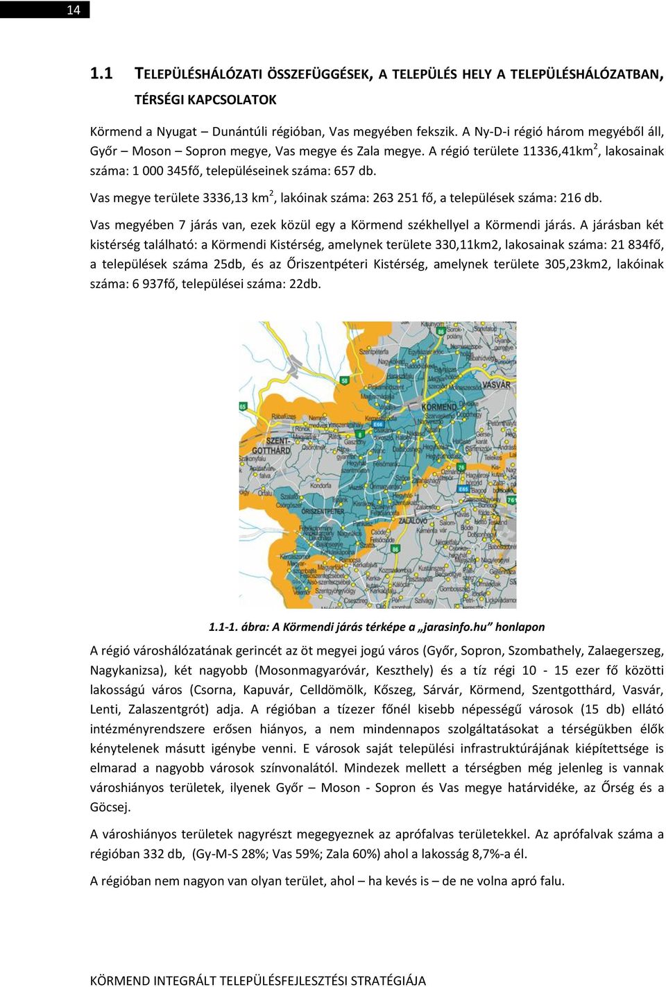 Vas megye területe 3336,13 km 2, lakóinak száma: 263 251 fő, a települések száma: 216 db. Vas megyében 7 járás van, ezek közül egy a Körmend székhellyel a Körmendi járás.