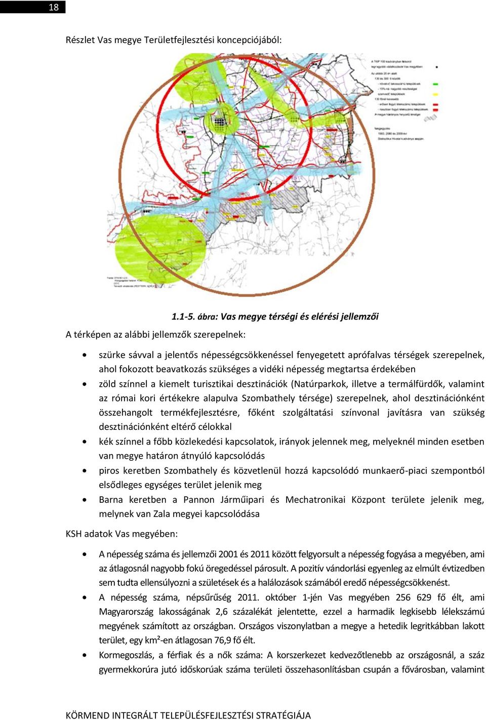 érdekében zöld színnel a kiemelt turisztikai desztinációk (Natúrparkok, illetve a termálfürdők, valamint az római kori értékekre alapulva Szombathely térsége) szerepelnek, ahol desztinációnként