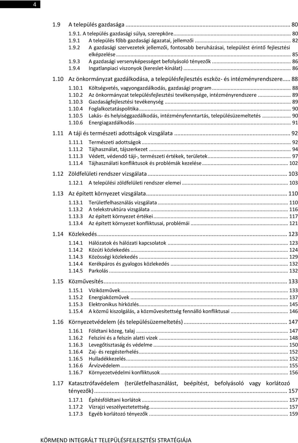 .. 88 1.10.1 Költségvetés, vagyongazdálkodás, gazdasági program... 88 1.10.2 Az önkormányzat településfejlesztési tevékenysége, intézményrendszere... 89 1.10.3 Gazdaságfejlesztési tevékenység... 89 1.10.4 Foglalkoztatáspolitika.