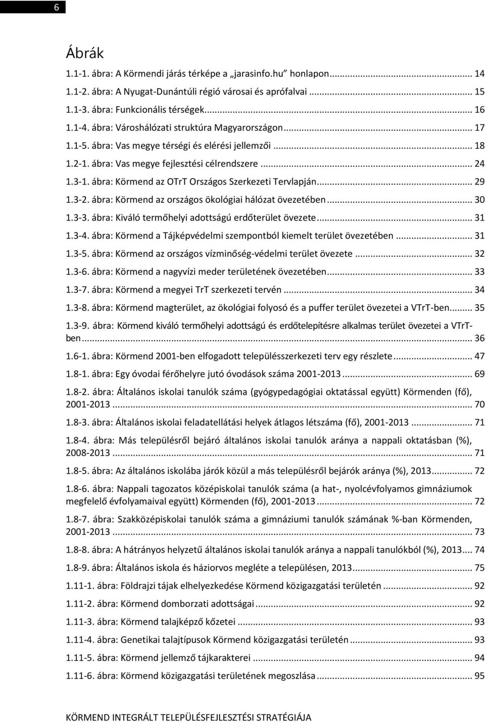 ábra: Körmend az OTrT Országos Szerkezeti Tervlapján... 29 1.3-2. ábra: Körmend az országos ökológiai hálózat övezetében... 30 1.3-3. ábra: Kiváló termőhelyi adottságú erdőterület övezete... 31 1.3-4.