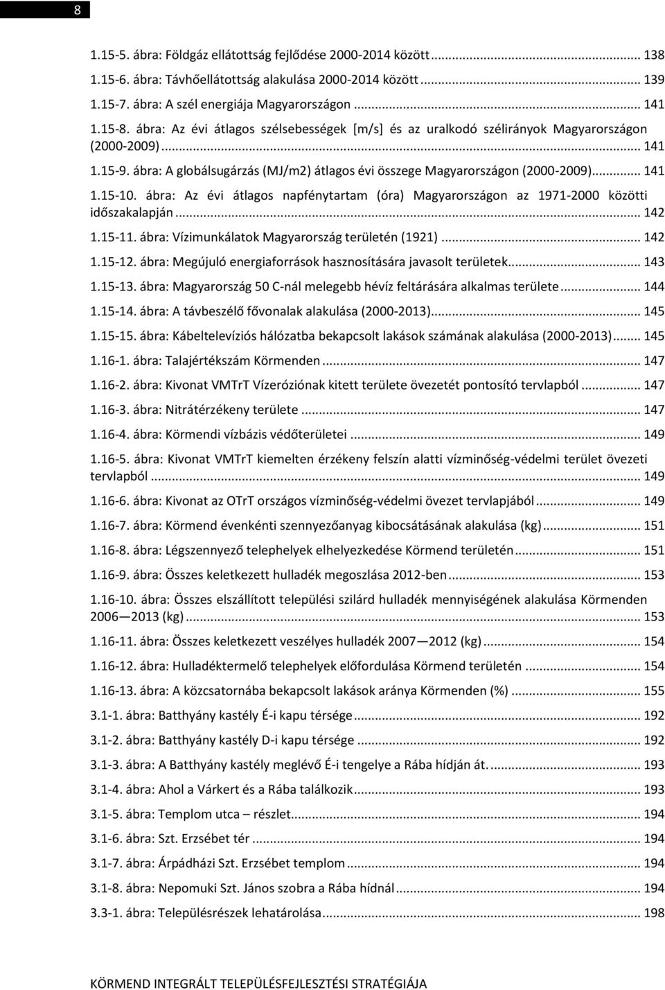 ábra: Az évi átlagos napfénytartam (óra) Magyarországon az 1971-2000 közötti időszakalapján... 142 1.15-11. ábra: Vízimunkálatok Magyarország területén (1921)... 142 1.15-12.