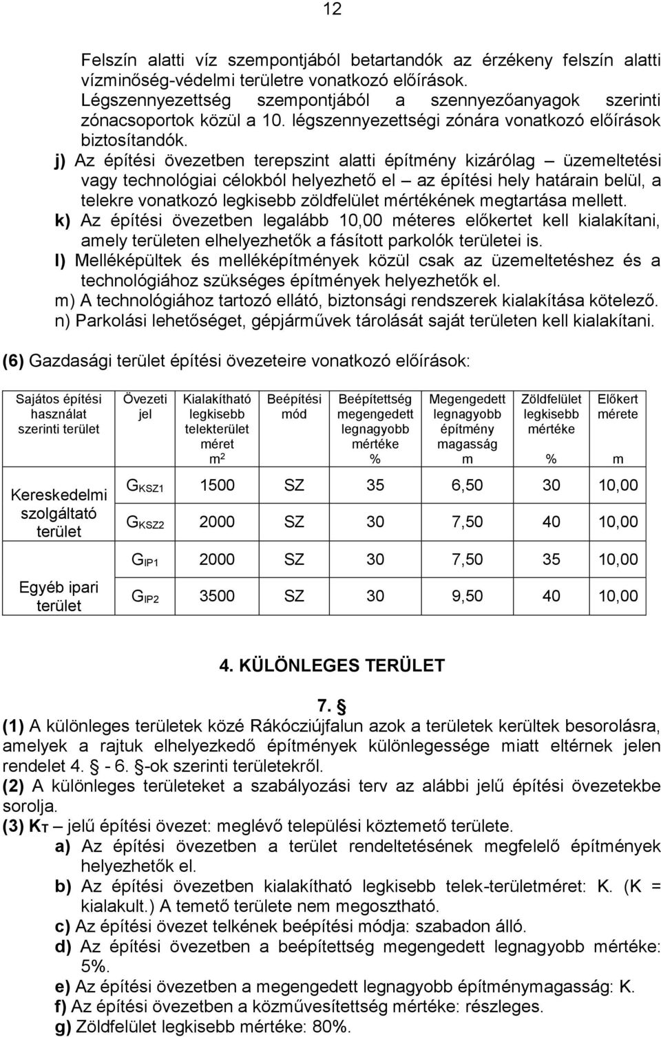 j) Az építési övezetben terepszint alatti építmény kizárólag üzemeltetési vagy technológiai célokból helyezhető el az építési hely határain belül, a telekre vonatkozó legkisebb zöldfelület mértékének