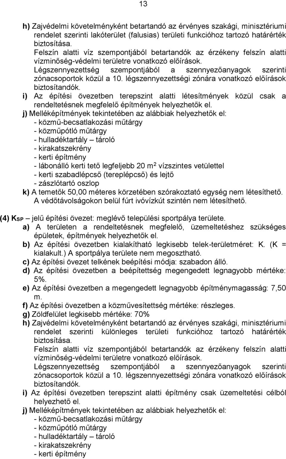 Légszennyezettség szempontjából a szennyezőanyagok szerinti zónacsoportok közül a 10. légszennyezettségi zónára vonatkozó előírások biztosítandók.