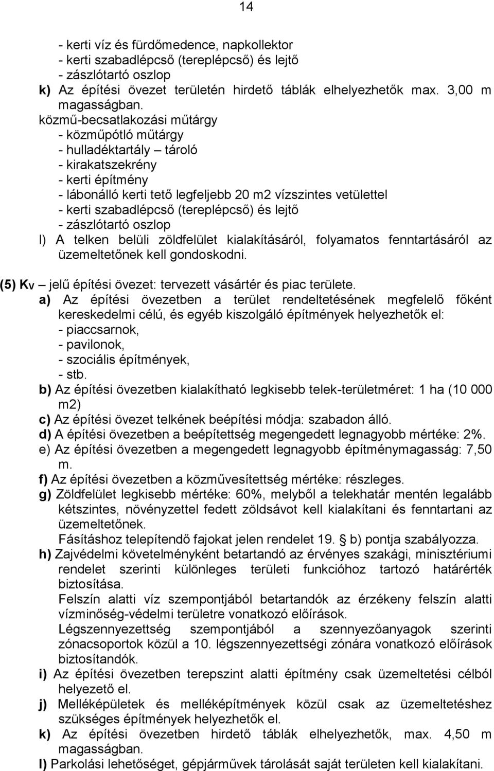 (tereplépcső) és lejtő - zászlótartó oszlop l) A telken belüli zöldfelület kialakításáról, folyamatos fenntartásáról az üzemeltetőnek kell gondoskodni.