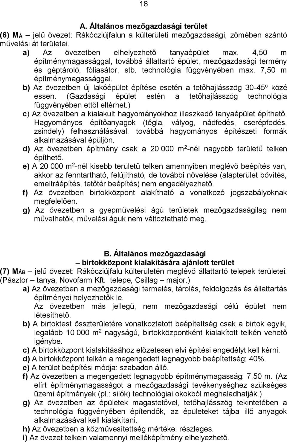 b) Az övezetben új lakóépület építése esetén a tetőhajlásszög 30-45 o közé essen. (Gazdasági épület estén a tetőhajlásszög technológia függvényében ettől eltérhet.