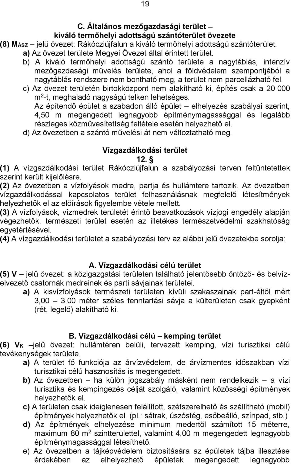 b) A kiváló termőhelyi adottságú szántó területe a nagytáblás, intenzív mezőgazdasági művelés területe, ahol a földvédelem szempontjából a nagytáblás rendszere nem bontható meg, a terület nem