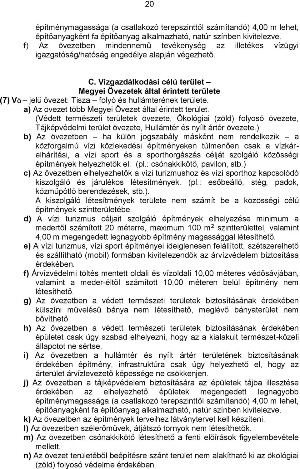 Vízgazdálkodási célú terület Megyei Övezetek által érintett területe (7) VÖ jelű övezet: Tisza folyó és hullámterének területe. a) Az övezet több Megyei Övezet által érintett terület.
