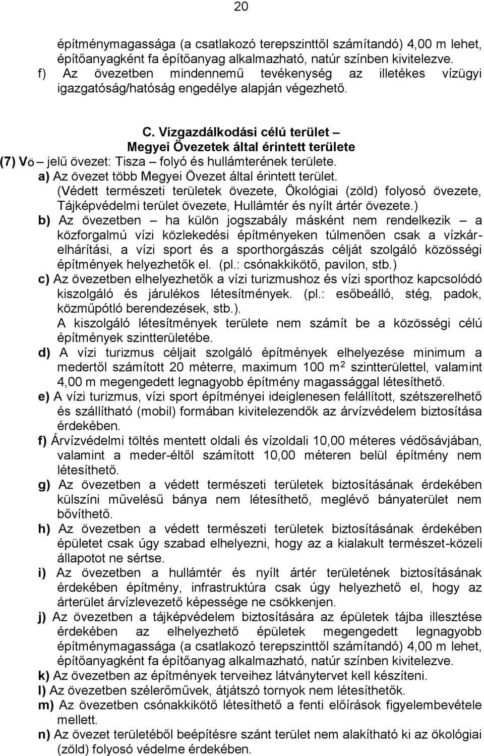 Vízgazdálkodási célú terület Megyei Övezetek által érintett területe (7) VÖ jelű övezet: Tisza folyó és hullámterének területe. a) Az övezet több Megyei Övezet által érintett terület.