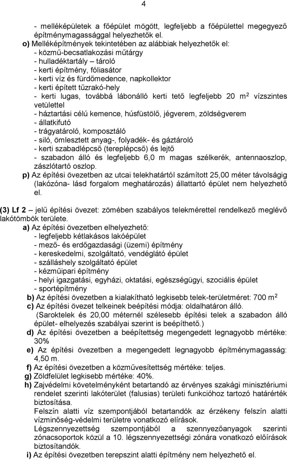 épített tűzrakó-hely - kerti lugas, továbbá lábonálló kerti tető legfeljebb 20 m 2 vízszintes vetülettel - háztartási célú kemence, húsfüstölő, jégverem, zöldségverem - állatkifutó - trágyatároló,