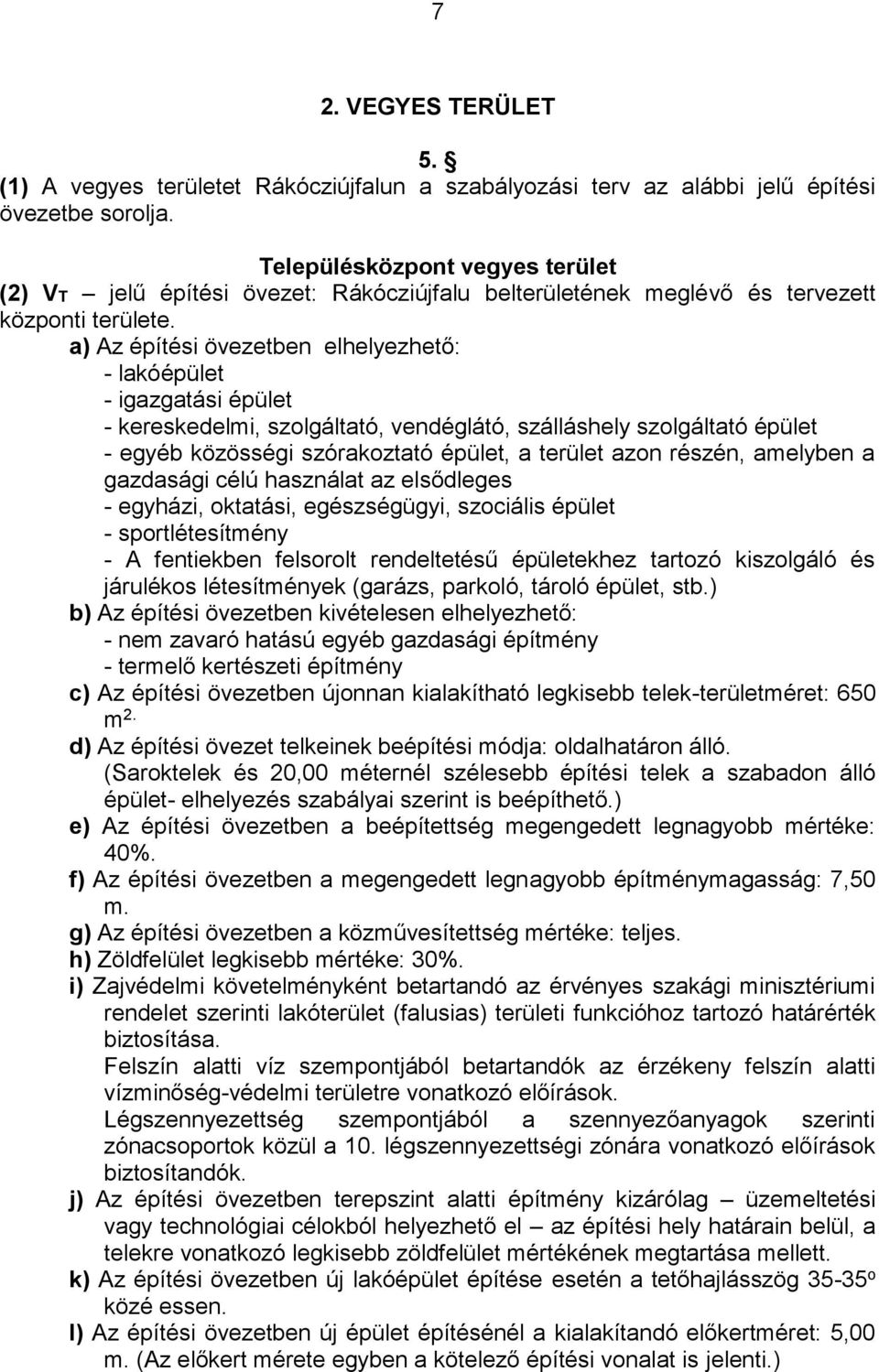 a) Az építési övezetben elhelyezhető: - lakóépület - igazgatási épület - kereskedelmi, szolgáltató, vendéglátó, szálláshely szolgáltató épület - egyéb közösségi szórakoztató épület, a terület azon