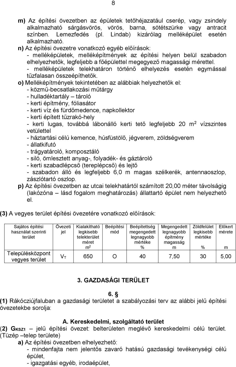 n) Az építési övezetre vonatkozó egyéb előírások: - melléképületek, melléképítmények az építési helyen belül szabadon elhelyezhetők, legfeljebb a főépülettel megegyező magassági mérettel.