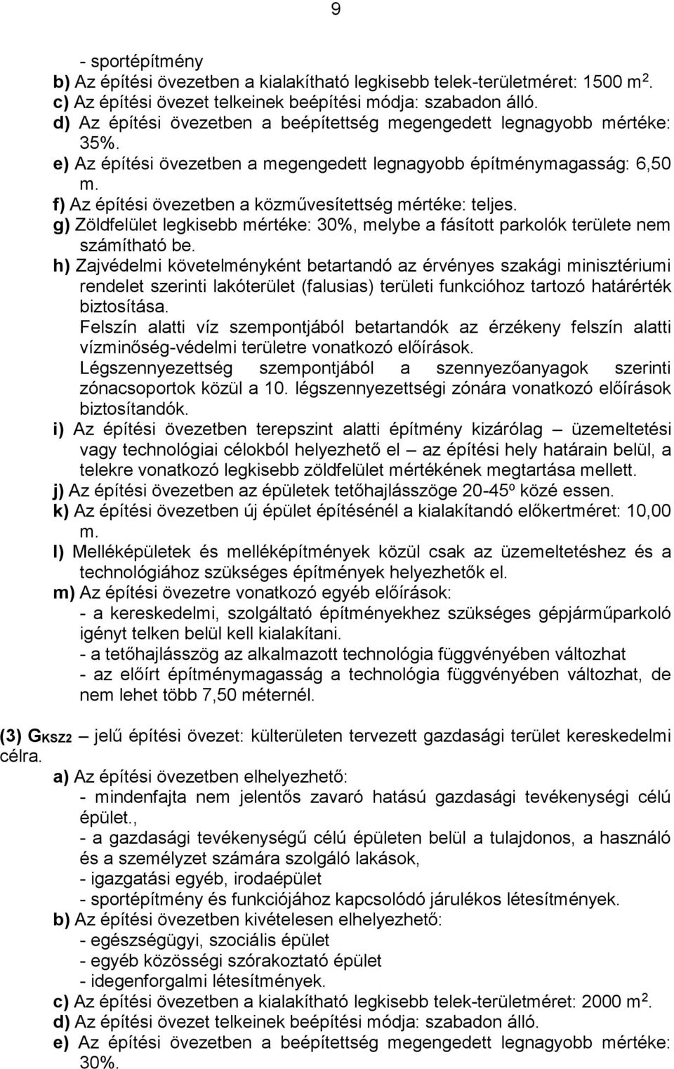 f) Az építési övezetben a közművesítettség mértéke: teljes. g) Zöldfelület legkisebb mértéke: 30%, melybe a fásított parkolók területe nem számítható be.