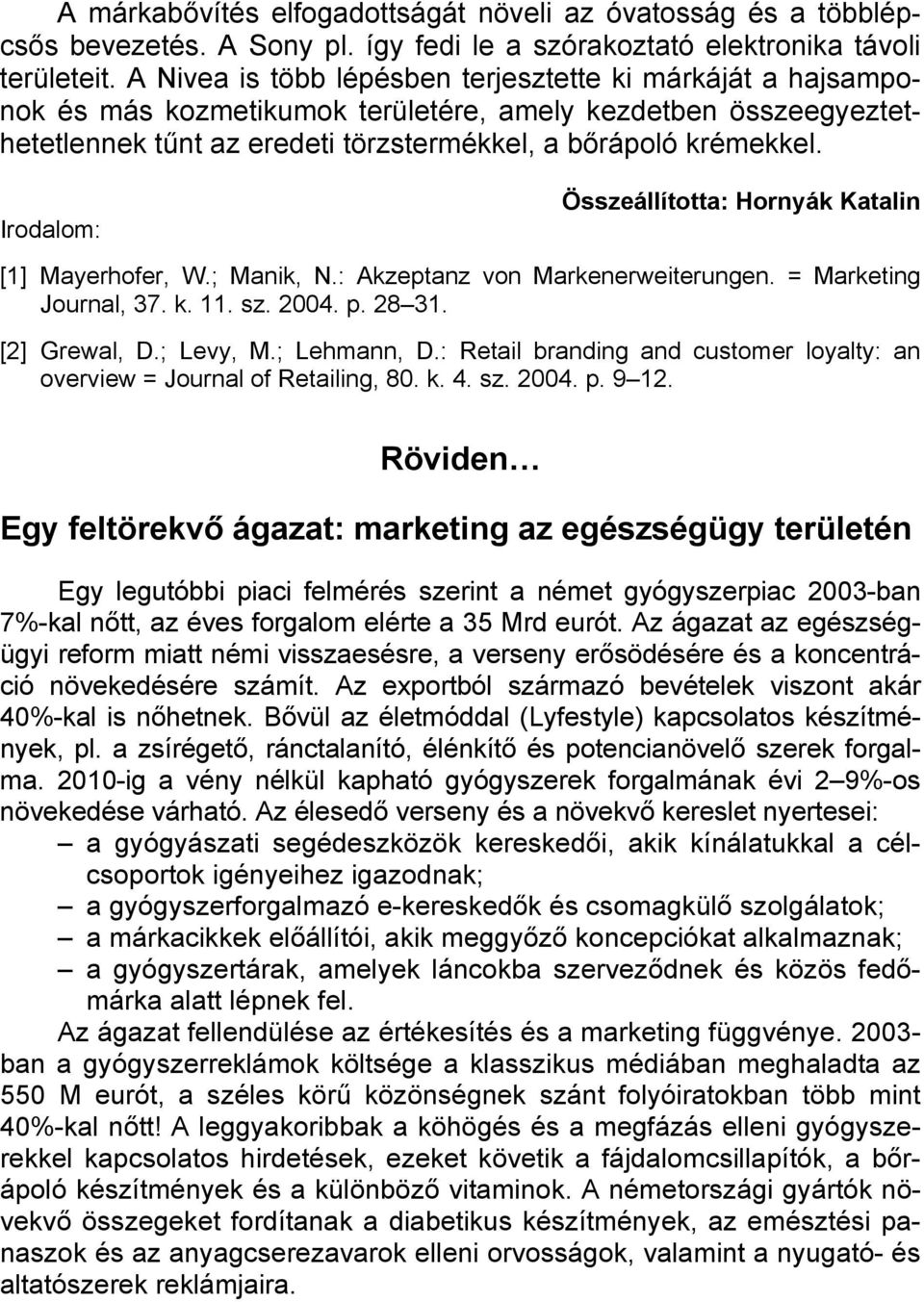 Irodalom: Összeállította: Hornyák Katalin [1] Mayerhofer, W.; Manik, N.: Akzeptanz von Markenerweiterungen. = Marketing Journal, 37. k. 11. sz. 2004. p. 28 31. [2] Grewal, D.; Levy, M.; Lehmann, D.