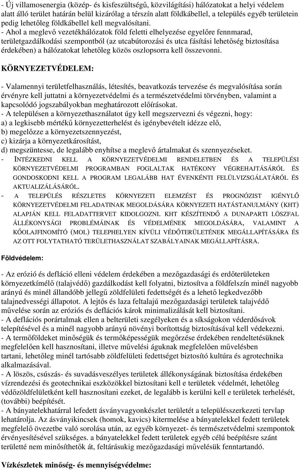 - Ahol a meglevő vezetékhálózatok föld feletti elhelyezése egyelőre fennmarad, területgazdálkodási szempontból (az utcabútorozási és utca fásítási lehetőség biztosítása érdekében) a hálózatokat