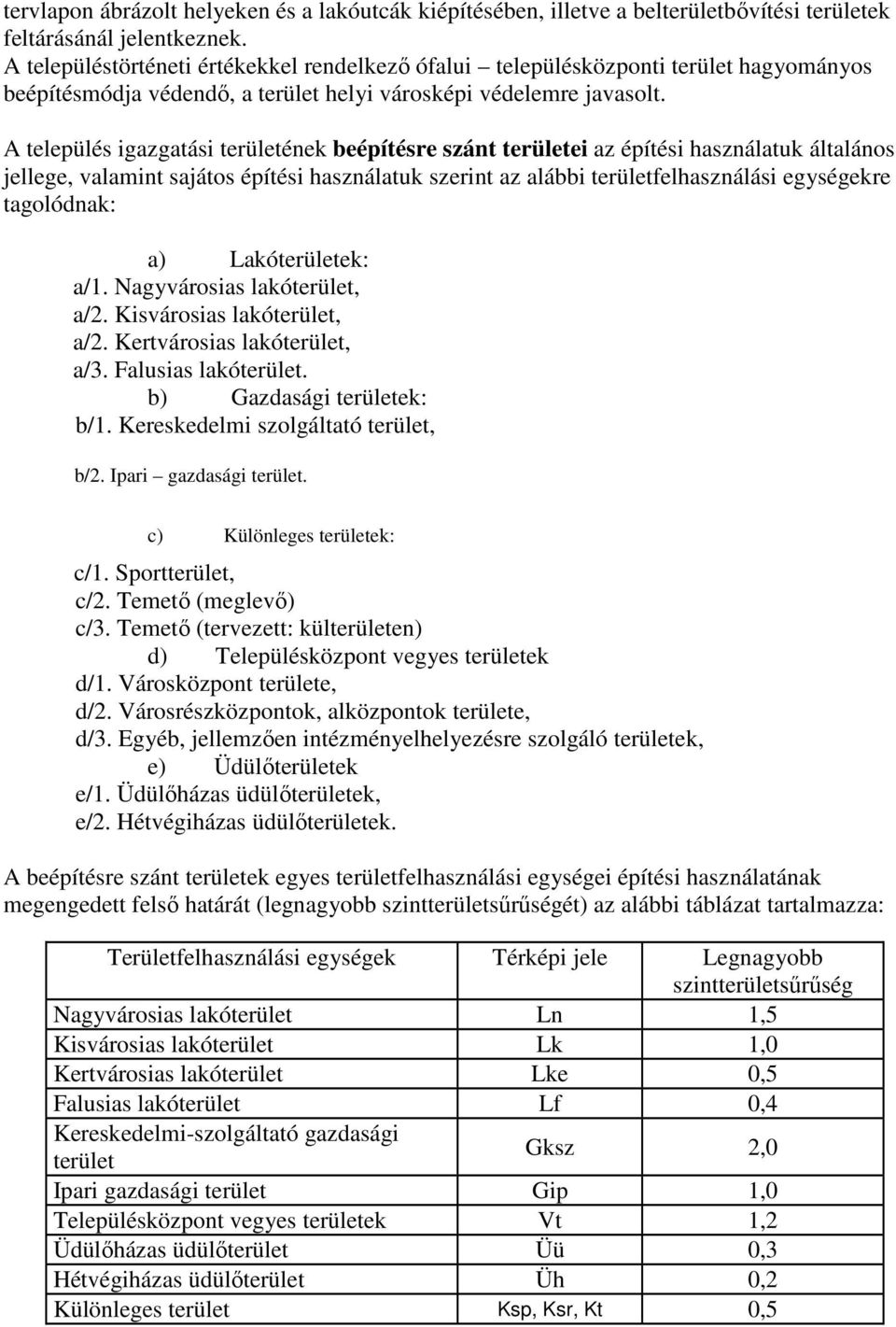 A település igazgatási területének beépítésre szánt területei az építési használatuk általános jellege, valamint sajátos építési használatuk szerint az alábbi területfelhasználási egységekre