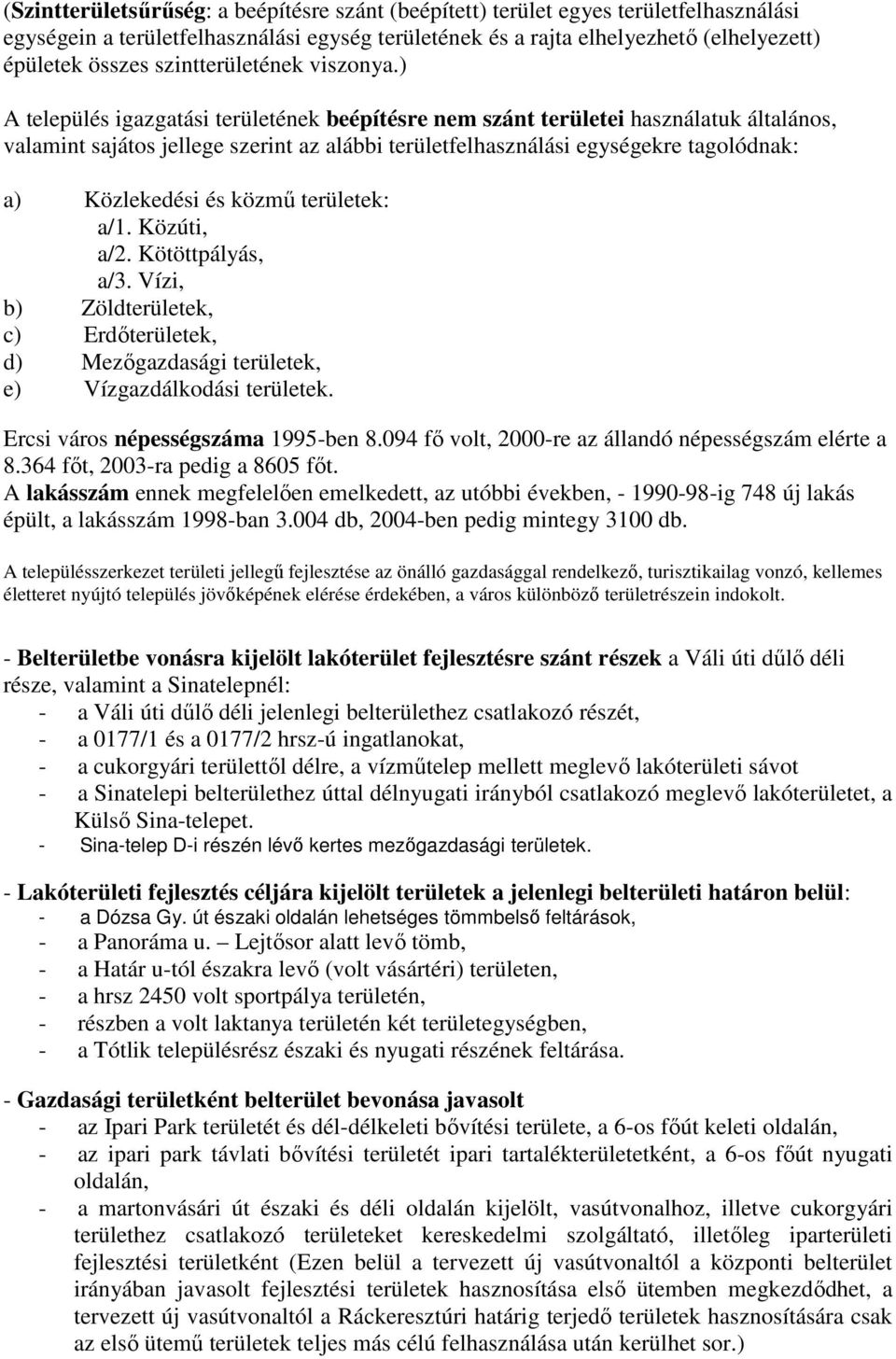 ) A település igazgatási területének beépítésre nem szánt területei használatuk általános, valamint sajátos jellege szerint az alábbi területfelhasználási egységekre tagolódnak: a) Közlekedési és