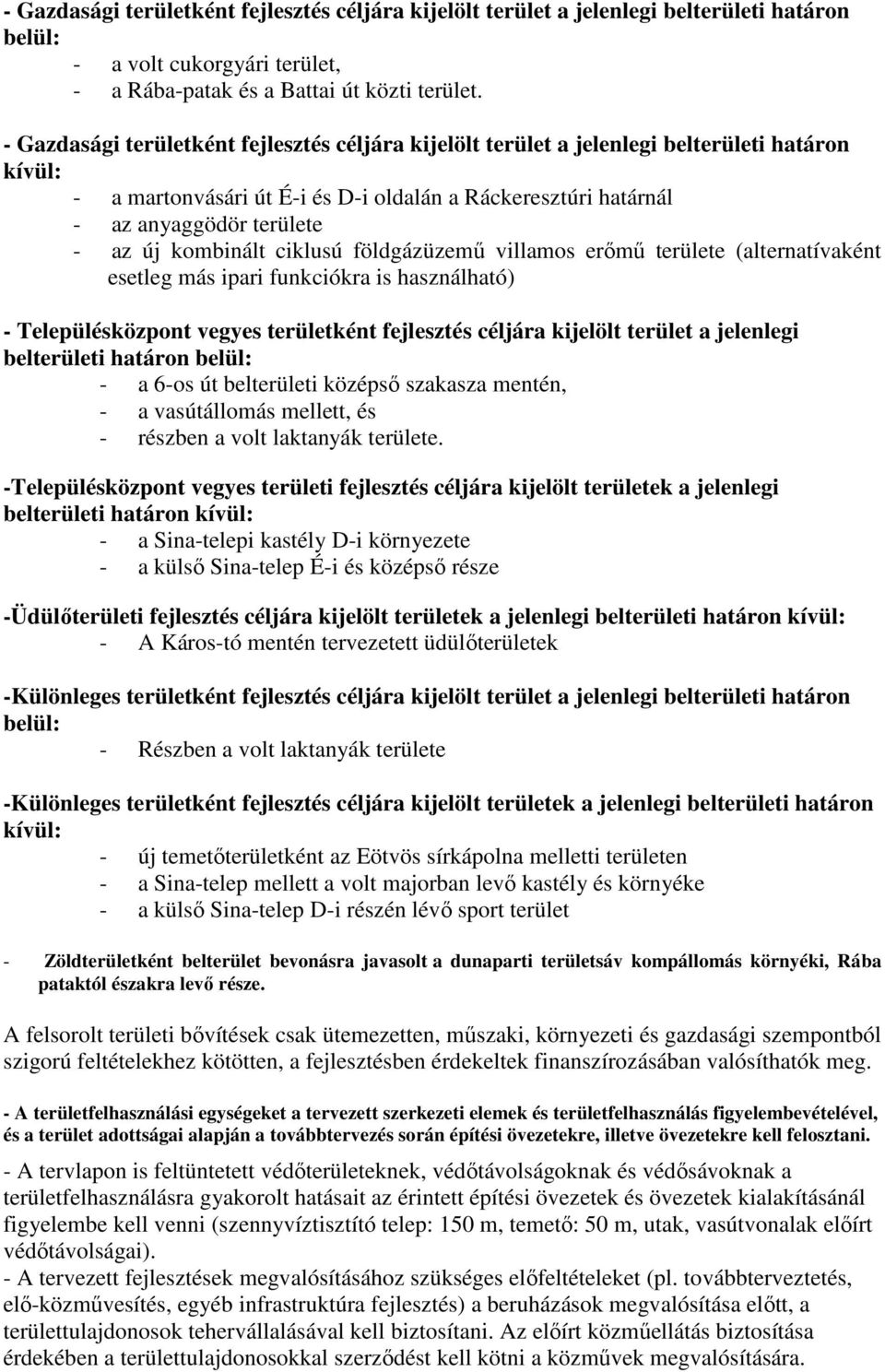 kombinált ciklusú földgázüzemű villamos erőmű területe (alternatívaként esetleg más ipari funkciókra is használható) - Településközpont vegyes területként fejlesztés céljára kijelölt terület a