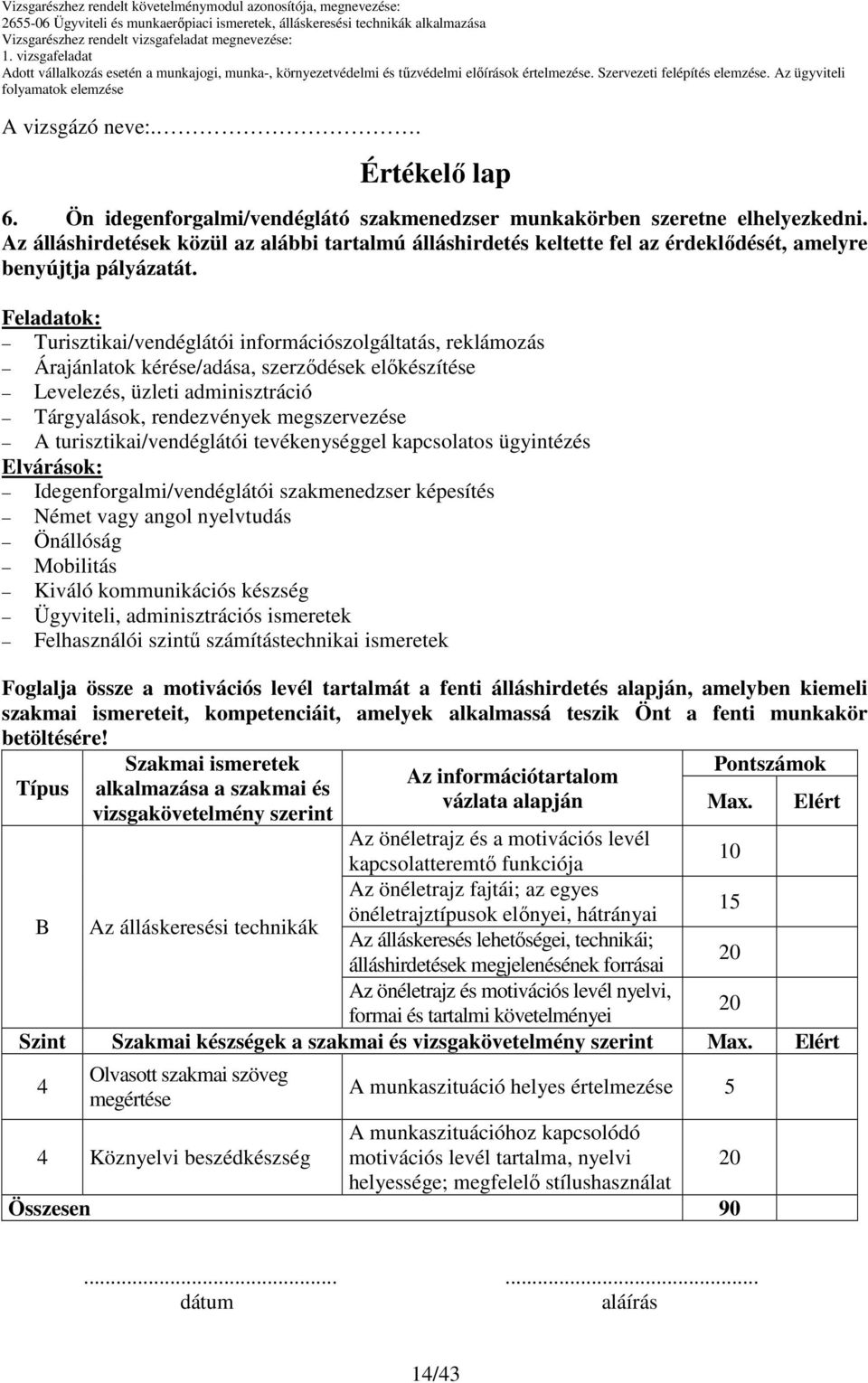 Feladatok: Turisztikai/vendéglátói információszolgáltatás, reklámozás Árajánlatok kérése/adása, szerzıdések elıkészítése Levelezés, üzleti adminisztráció Tárgyalások, rendezvények megszervezése A