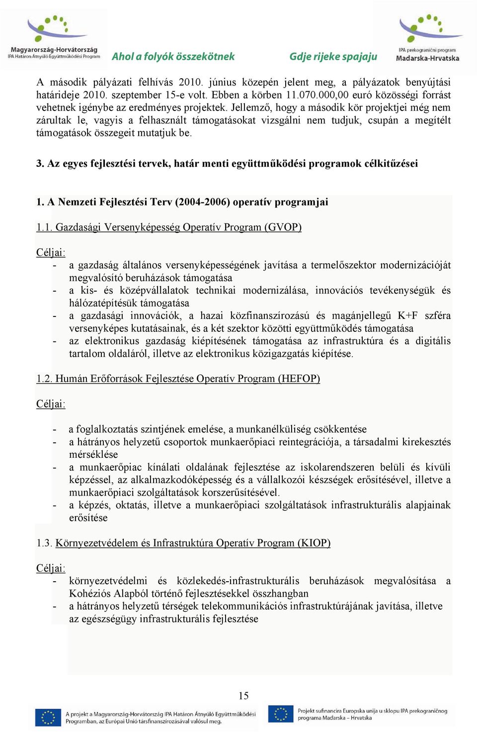 Jellemző, hogy a második kör projektjei még nem zárultak le, vagyis a felhasznált támogatásokat vizsgálni nem tudjuk, csupán a megítélt támogatások összegeit mutatjuk be. 3.