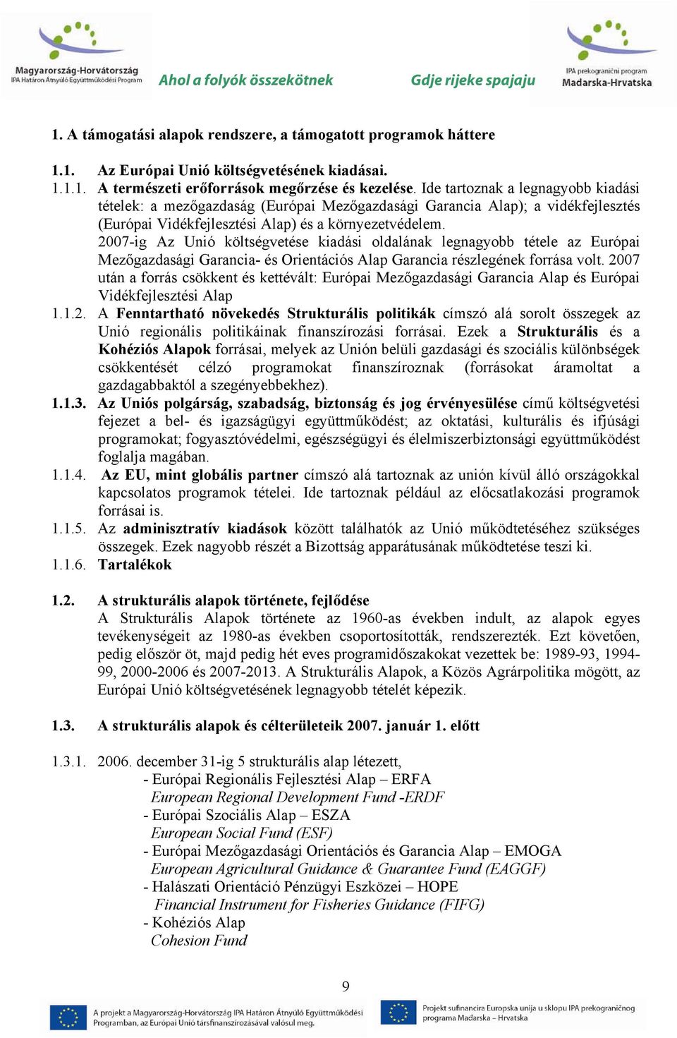 2007-ig Az Unió költségvetése kiadási oldalának legnagyobb tétele az Európai Mezőgazdasági Garancia- és Orientációs Alap Garancia részlegének forrása volt.