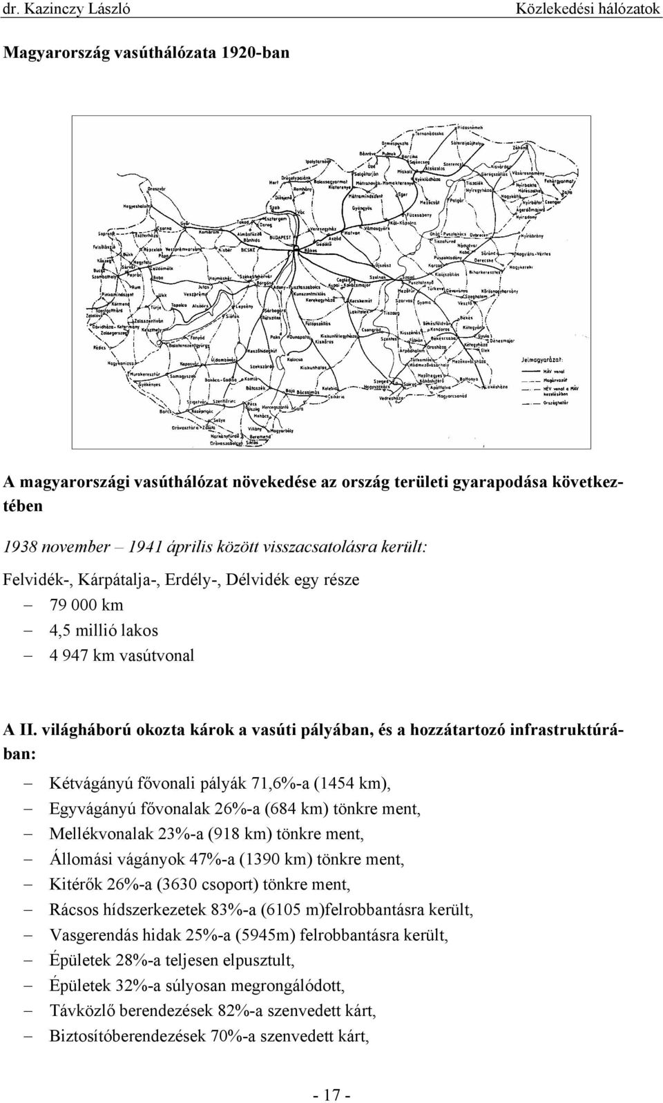 világháború okozta károk a vasúti pályában, és a hozzátartozó infrastruktúrában: Kétvágányú fővonali pályák 71,6%-a (1454 km), Egyvágányú fővonalak 26%-a (684 km) tönkre ment, Mellékvonalak 23%-a