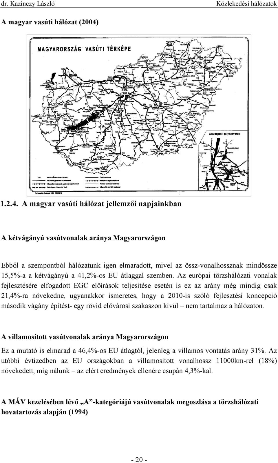 A magyar vasúti hálózat jellemzői napjainkban A kétvágányú vasútvonalak aránya Magyarországon Ebből a szempontból hálózatunk igen elmaradott, mivel az össz-vonalhossznak mindössze 15,5%-a a