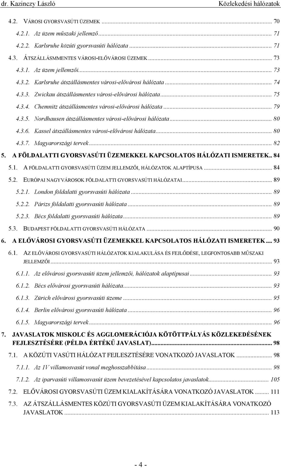 .. 75 4.3.4. Chemnitz átszállásmentes városi-elővárosi hálózata... 79 4.3.5. Nordhausen átszállásmentes városi-elővárosi hálózata... 80 4.3.6. Kassel átszállásmentes városi-elővárosi hálózata... 80 4.3.7. Magyarországi tervek.