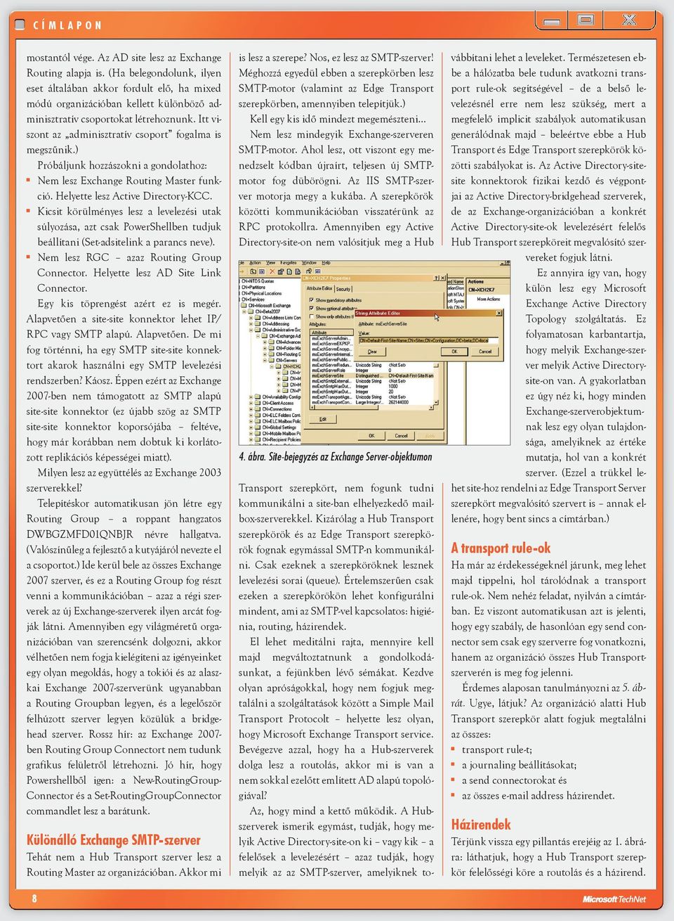 Itt viszont az adminisztratív csoport fogalma is megszűnik.) Próbáljunk hozzászokni a gondolathoz: Nem lesz Exchange Routing Master funkció. Helyette lesz Active Directory-KCC.