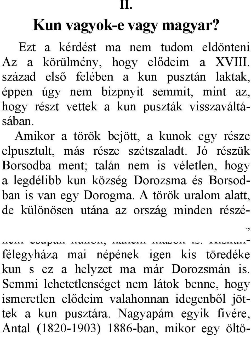 Amikor a török bejött, a kunok egy része elpusztult, más része szétszaladt. Jó részük Borsodba ment; talán nem is véletlen, hogy a legdélibb kun község Dorozsma és Borsodban is van egy Dorogma.