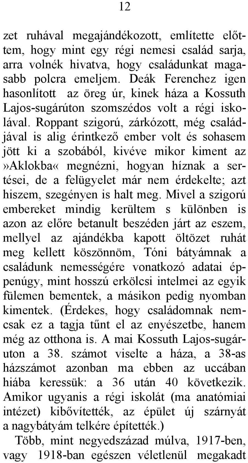 Roppant szigorú, zárkózott, még családjával is alig érintkező ember volt és sohasem jött ki a szobából, kivéve mikor kiment az»aklokba«megnézni, hogyan híznak a sertései, de a felügyelet már nem