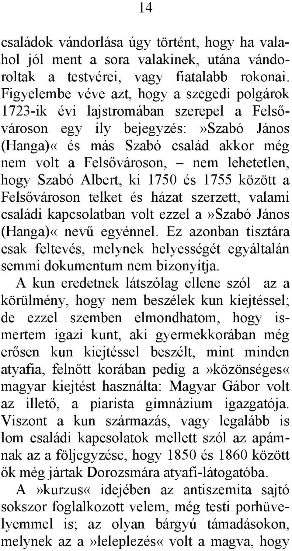 lehetetlen, hogy Szabó Albert, ki 1750 és 1755 között a Felsővároson telket és házat szerzett, valami családi kapcsolatban volt ezzel a»szabó János (Hanga)«nevű egyénnel.