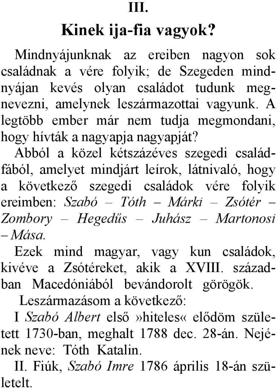 Abból a közel kétszázéves szegedi családfából, amelyet mindjárt leírok, látnivaló, hogy a következő szegedi családok vére folyik ereimben: Szabó Tóth Márki Zsótér Zombory Hegedűs Juhász