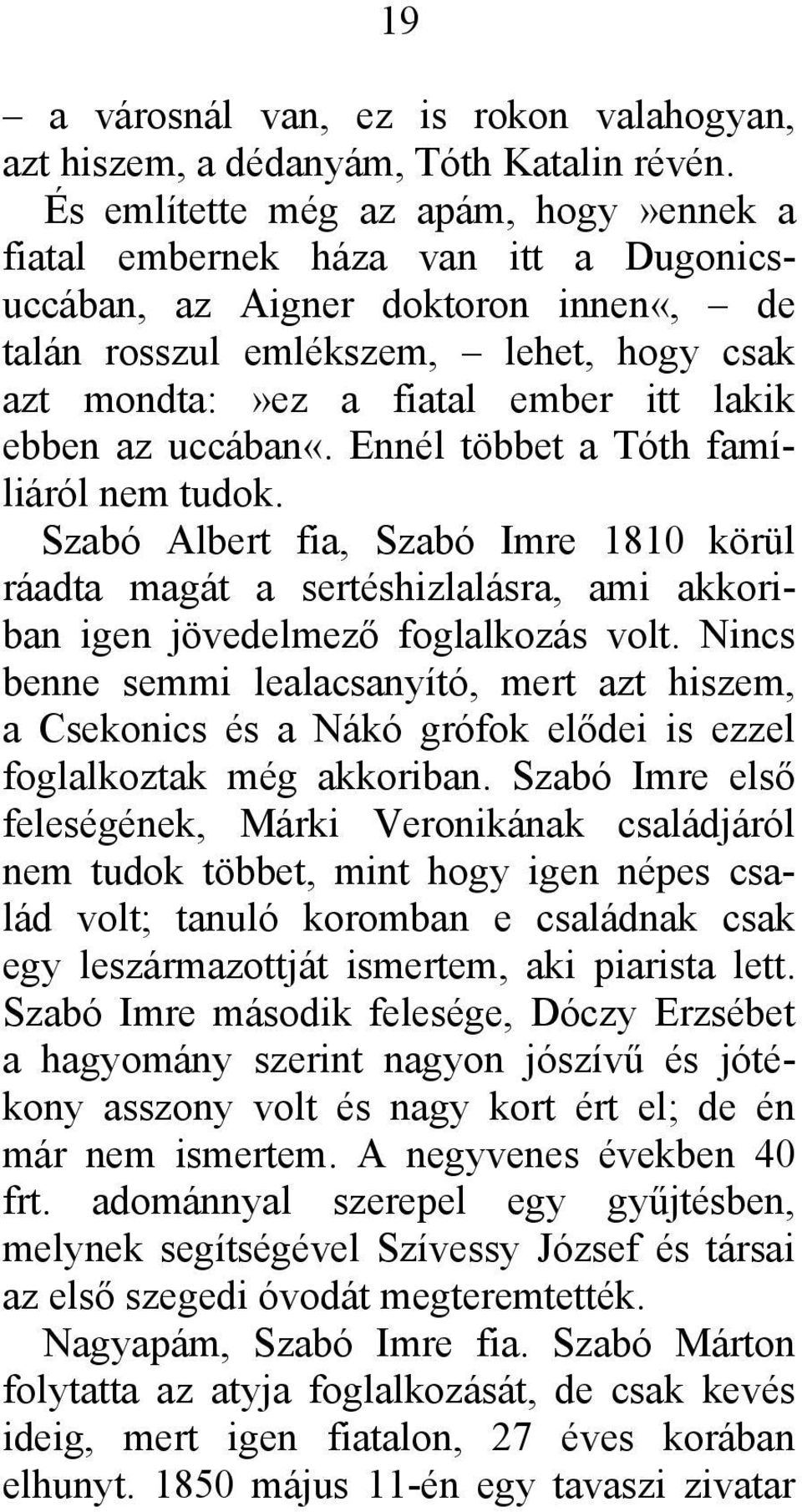 ebben az uccában«. Ennél többet a Tóth famíliáról nem tudok. Szabó Albert fia, Szabó Imre 1810 körül ráadta magát a sertéshizlalásra, ami akkoriban igen jövedelmező foglalkozás volt.