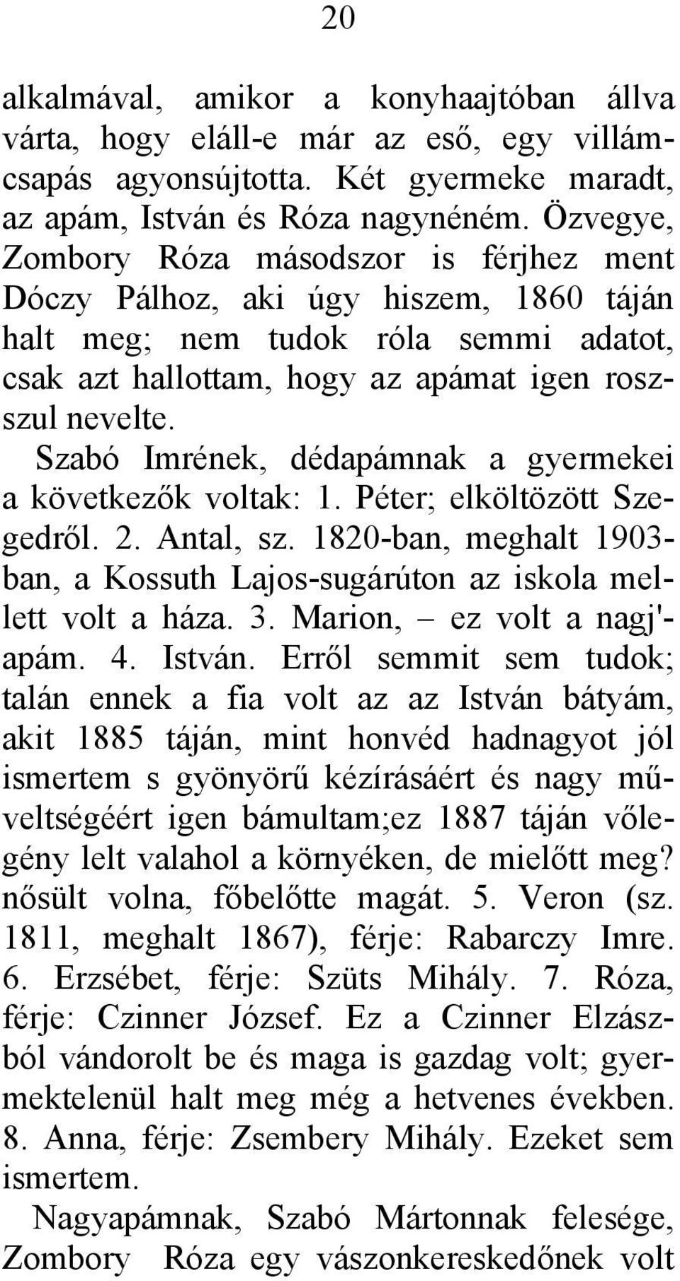Szabó Imrének, dédapámnak a gyermekei a következők voltak: 1. Péter; elköltözött Szegedről. 2. Antal, sz. 1820-ban, meghalt 1903- ban, a Kossuth Lajos-sugárúton az iskola mellett volt a háza. 3.