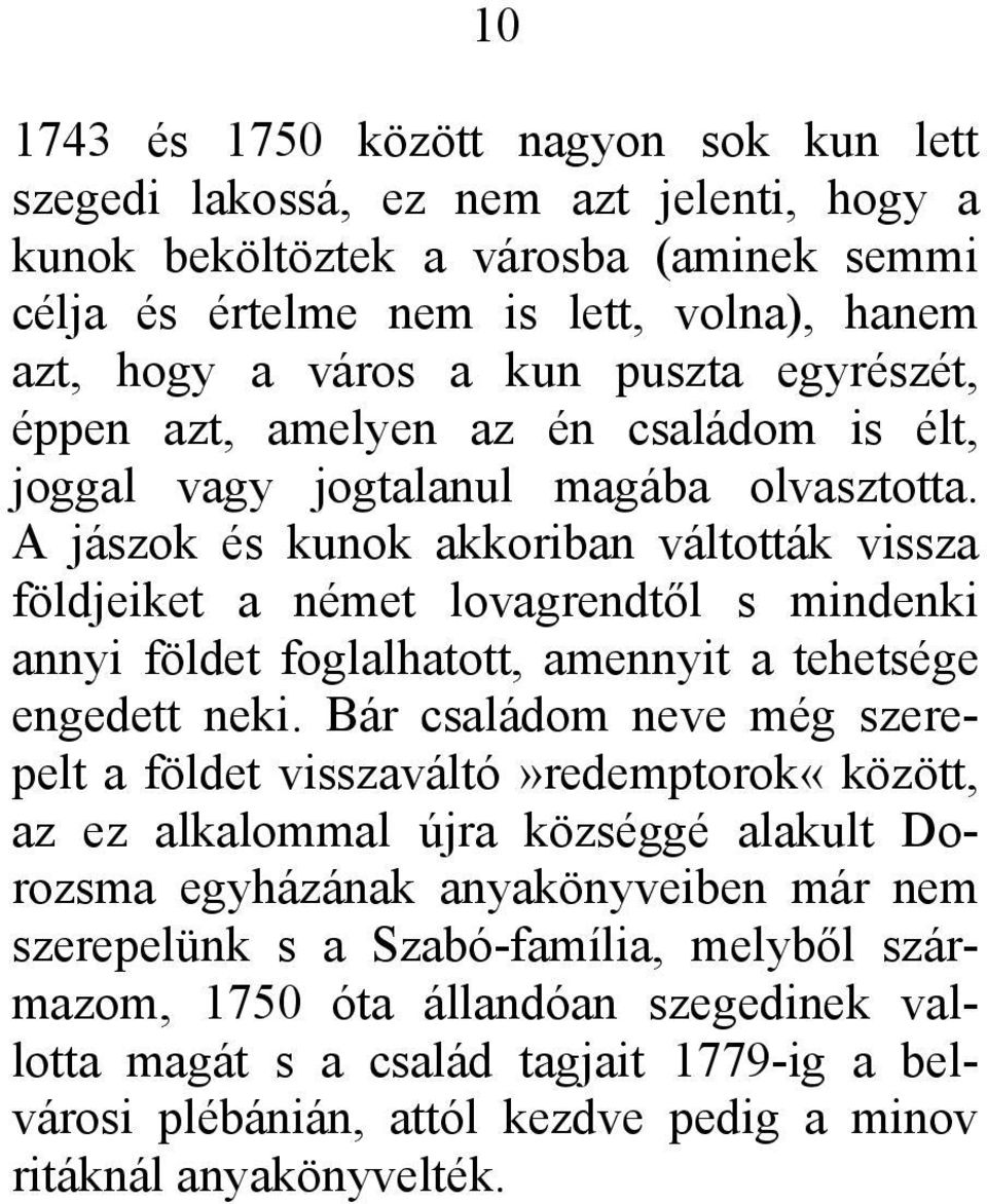 A jászok és kunok akkoriban váltották vissza földjeiket a német lovagrendtől s mindenki annyi földet foglalhatott, amennyit a tehetsége engedett neki.