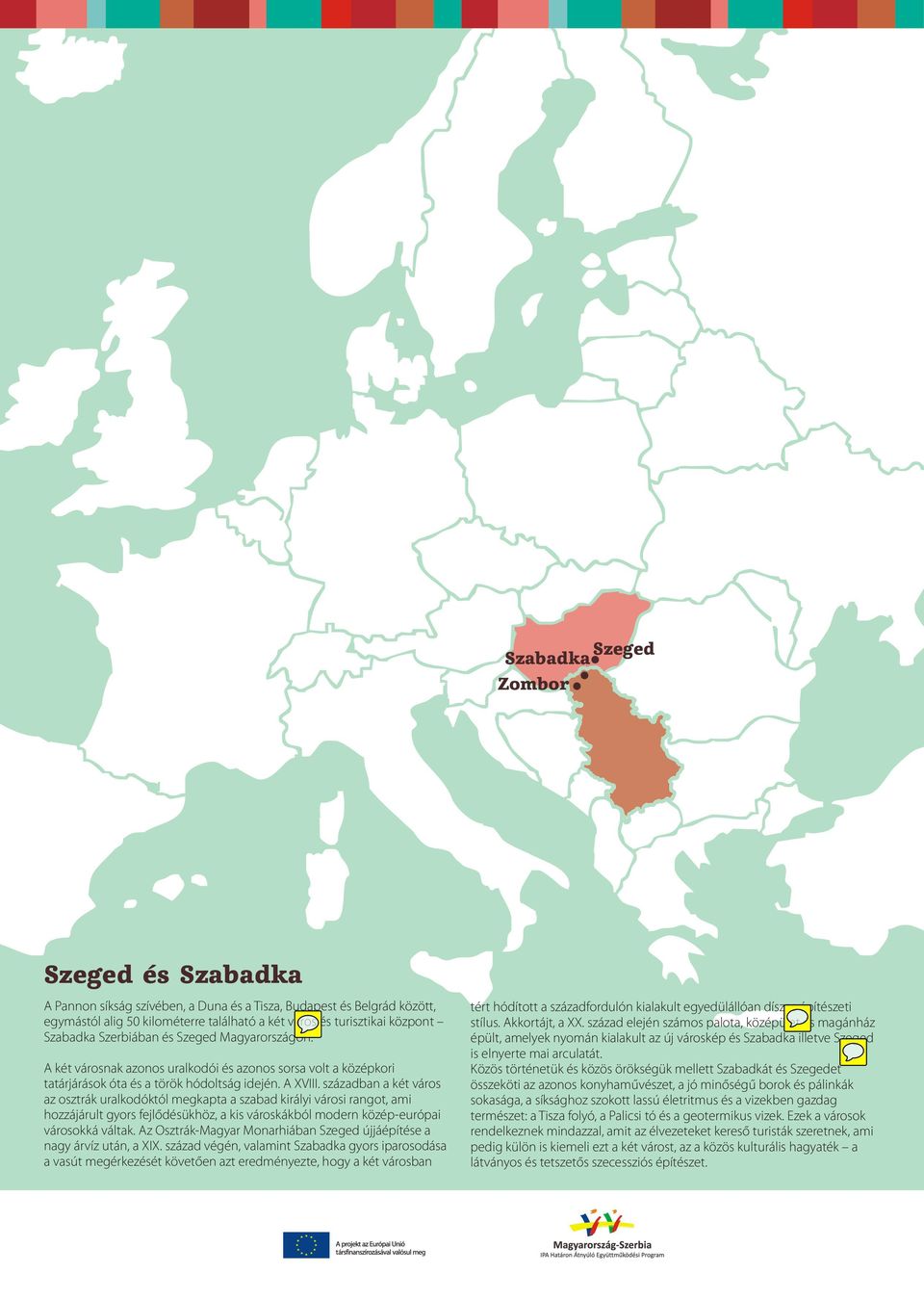 században a két város az osztrák uralkodóktól megkapta a szabad királyi városi rangot, ami hozzájárult gyors fejlődésükhöz, a kis városkákból modern közép-európai városokká váltak.