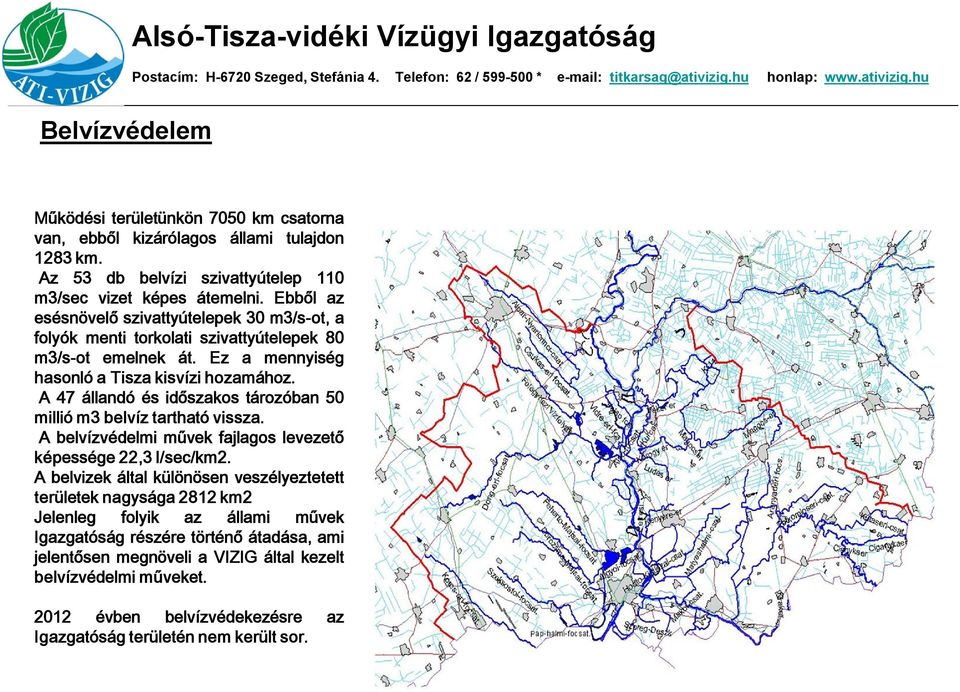 A 47 állandó és időszakos tározóban 50 millió m3 belvíz tartható vissza. A belvízvédelmi művek fajlagos levezető képessége 22,3 l/sec/km2.