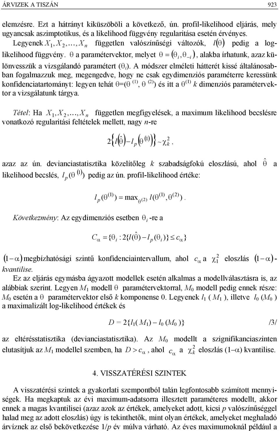 A módszer elméleti hátterét kissé általánosabban fogalmazzuk meg, megengedve, hogy ne csak egydimenziós paraméterre keressünk konfidenciatartományt: legyen tehát θ=(θ (1), θ (2) ) és itt a θ (1) k