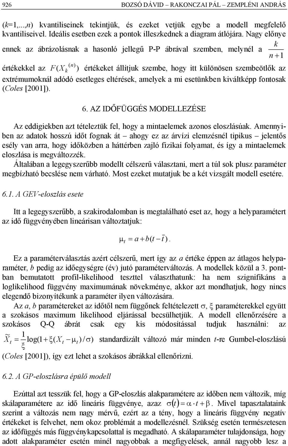 Nagy előnye k ennek az ábrázolásnak a hasonló jellegű P-P ábrával szemben, melynél a n +1 (n) értékekkel az F( X k ) értékeket állítjuk szembe, hogy itt különösen szembeötlők az extrémumoknál adódó