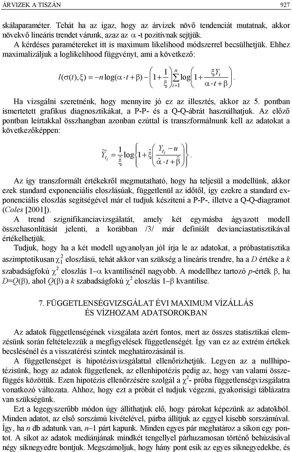 i= 1 α t + β Ha vizsgálni szeretnénk, hogy mennyire jó ez az illesztés, akkor az 5. pontban ismertetett grafikus diagnosztikákat, a P-P- és a Q-Q-ábrát használhatjuk.