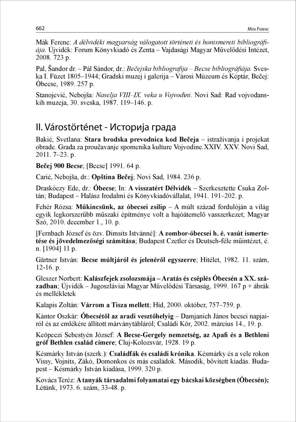 Stanojević, Nebojša: Naselja VIII IX. veka u Vojvodini. Novi Sad: Rad vojvođanskih muzeja, 30. sveska, 1987. 119 146. p. II.