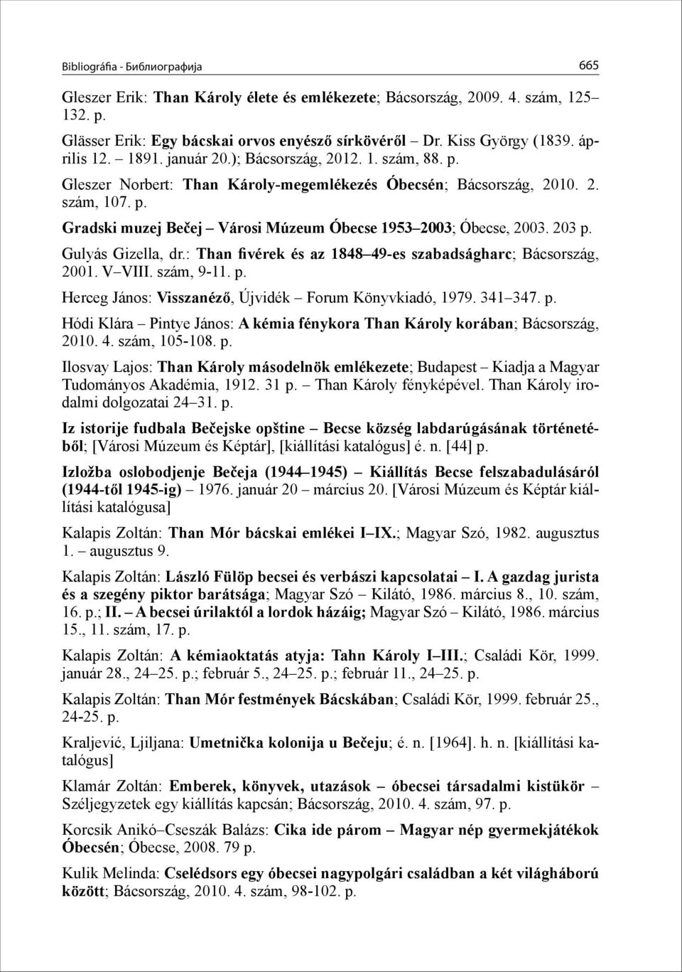 203 p. Gulyás Gizella, dr.: Than fivérek és az 1848 49-es szabadságharc; Bácsország, 2001. V VIII. szám, 9-11. p. Herceg János: Visszanéző, Újvidék Forum Könyvkiadó, 1979. 341 347. p. Hódi Klára Pintye János: A kémia fénykora Than Károly korában; Bácsország, 2010.