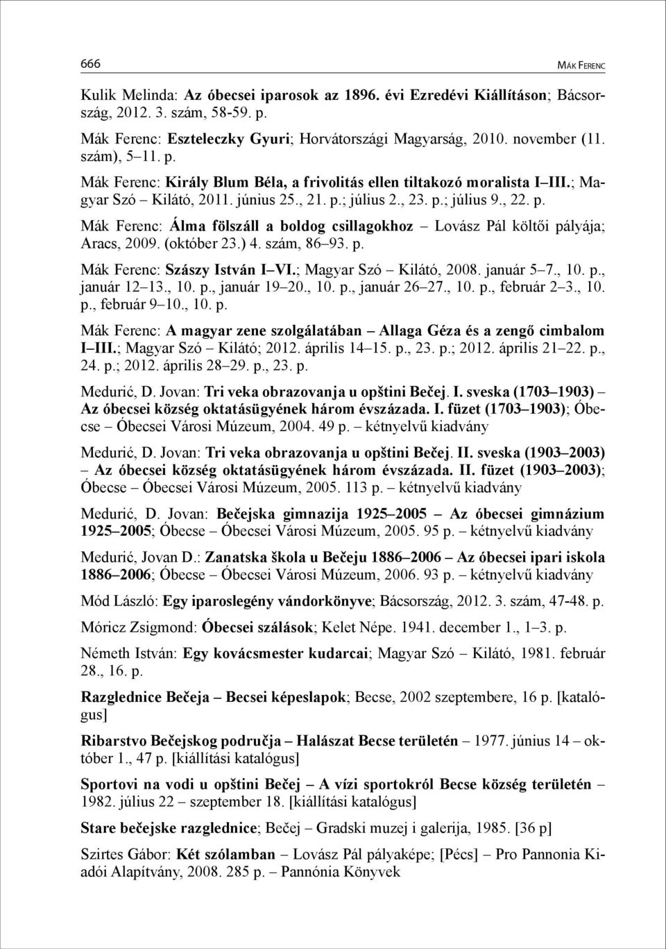 (október 23.) 4. szám, 86 93. p. Mák Ferenc: Szászy István I VI.; Magyar Szó Kilátó, 2008. január 5 7., 10. p., január 12 13., 10. p., január 19 20., 10. p., január 26 27., 10. p., február 2 3., 10. p., február 9 10.