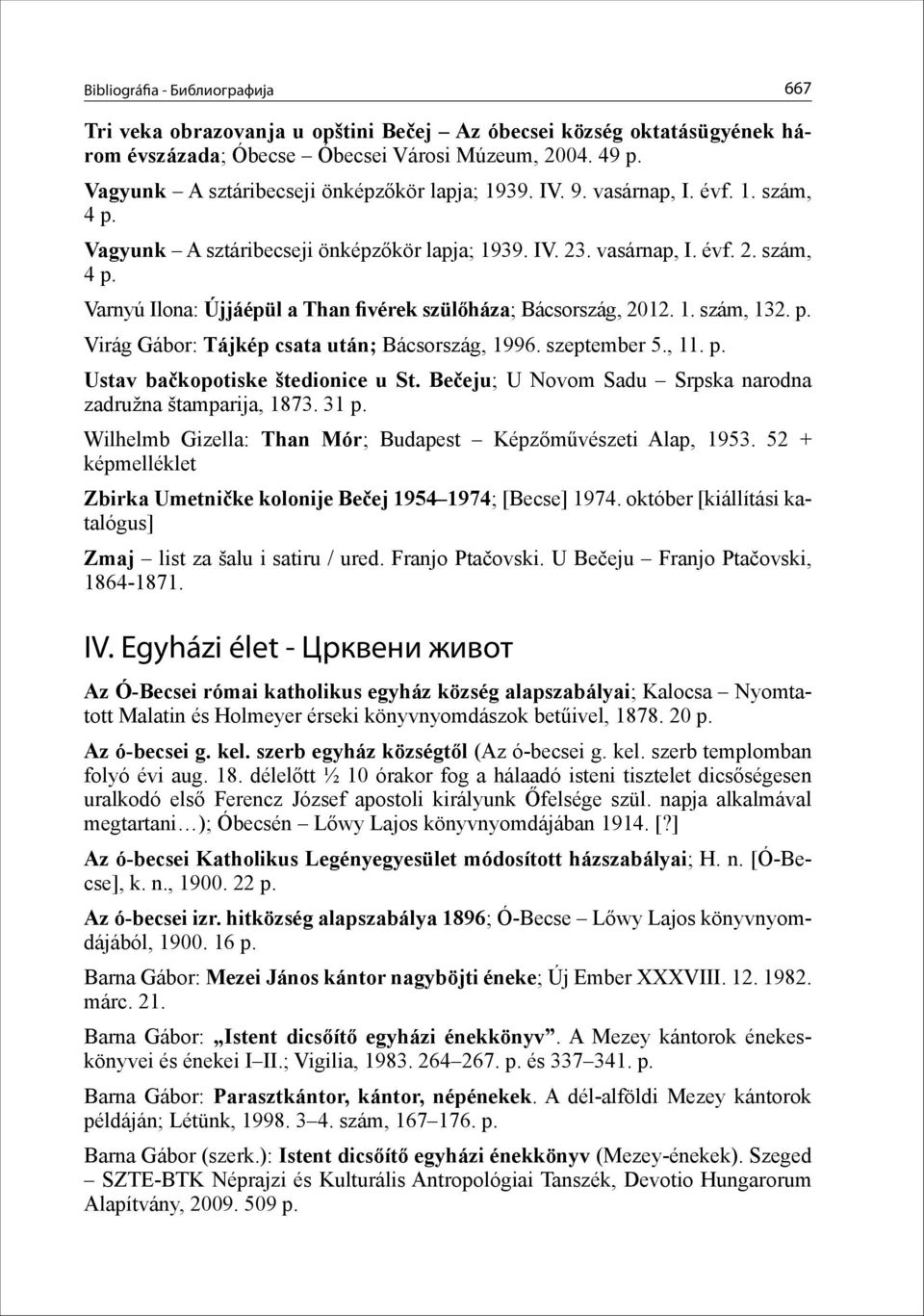 1. szám, 132. p. Virág Gábor: Tájkép csata után; Bácsország, 1996. szeptember 5., 11. p. Ustav bačkopotiske štedionice u St. Bečeju; U Novom Sadu Srpska narodna zadružna štamparija, 1873. 31 p.