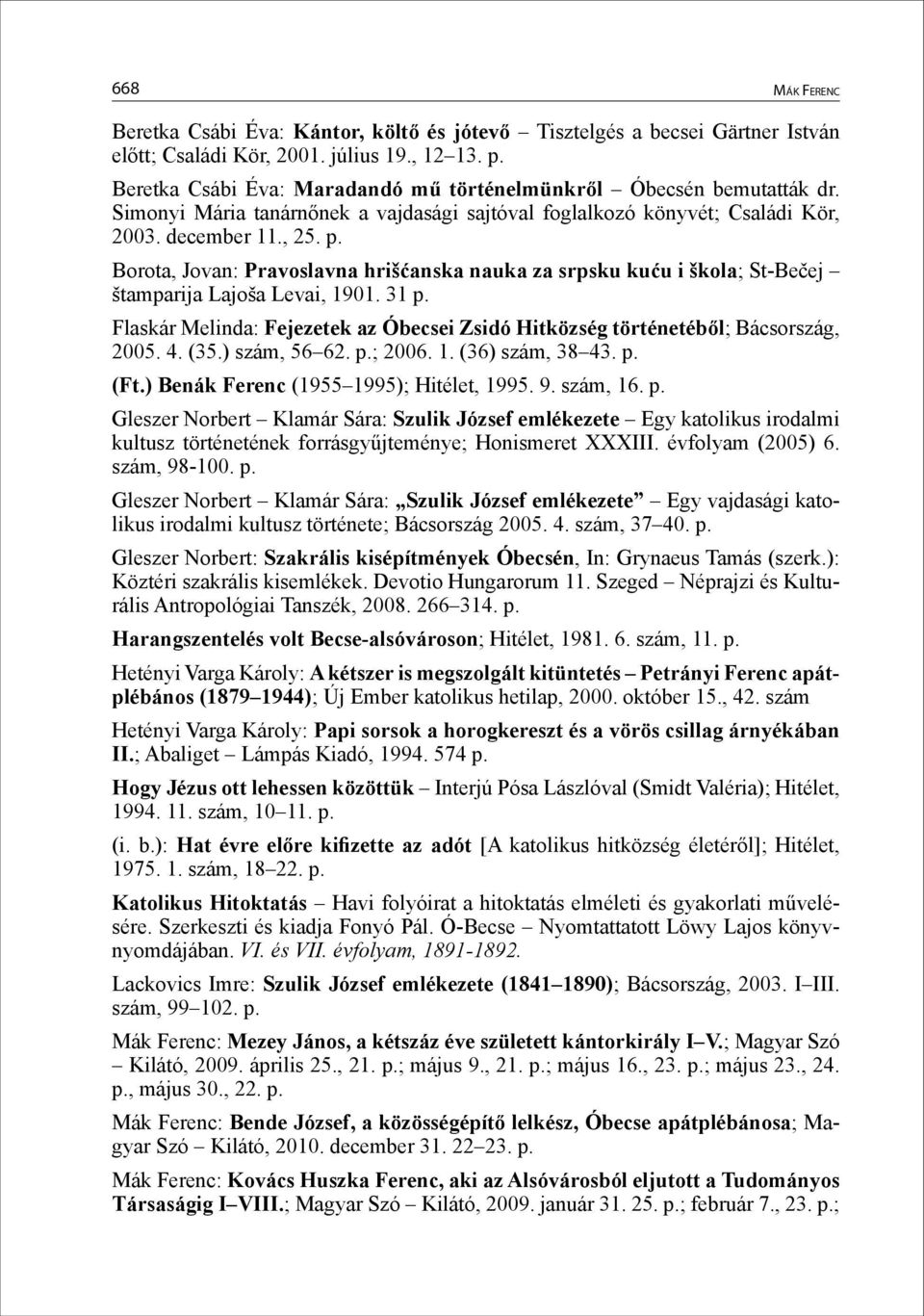 Borota, Jovan: Pravoslavna hrišćanska nauka za srpsku kuću i škola; St-Bečej štamparija Lajoša Levai, 1901. 31 p. Flaskár Melinda: Fejezetek az Óbecsei Zsidó Hitközség történetéből; Bácsország, 2005.