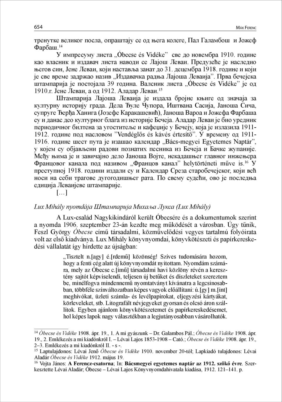 године и који је све време задржао назив Издавачка радња Лајоша Леваија. Прва бечејска штампарија је постојала 39 година. Валсник листа Óbecse és Vidéke је од 1910.г. Јене Леваи, а од 1912.