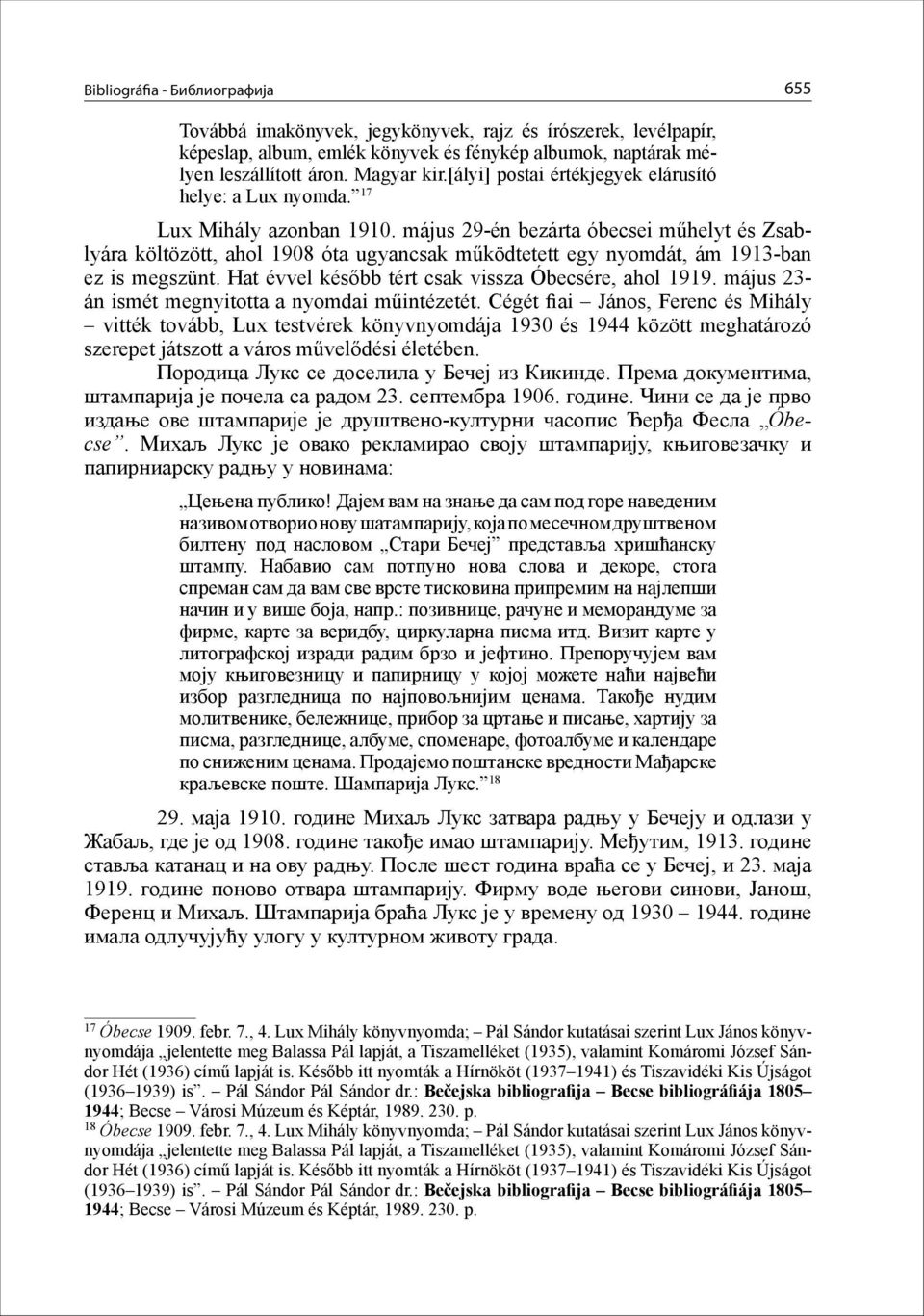 május 29-én bezárta óbecsei műhelyt és Zsablyára költözött, ahol 1908 óta ugyancsak működtetett egy nyomdát, ám 1913-ban ez is megszünt. Hat évvel később tért csak vissza Óbecsére, ahol 1919.