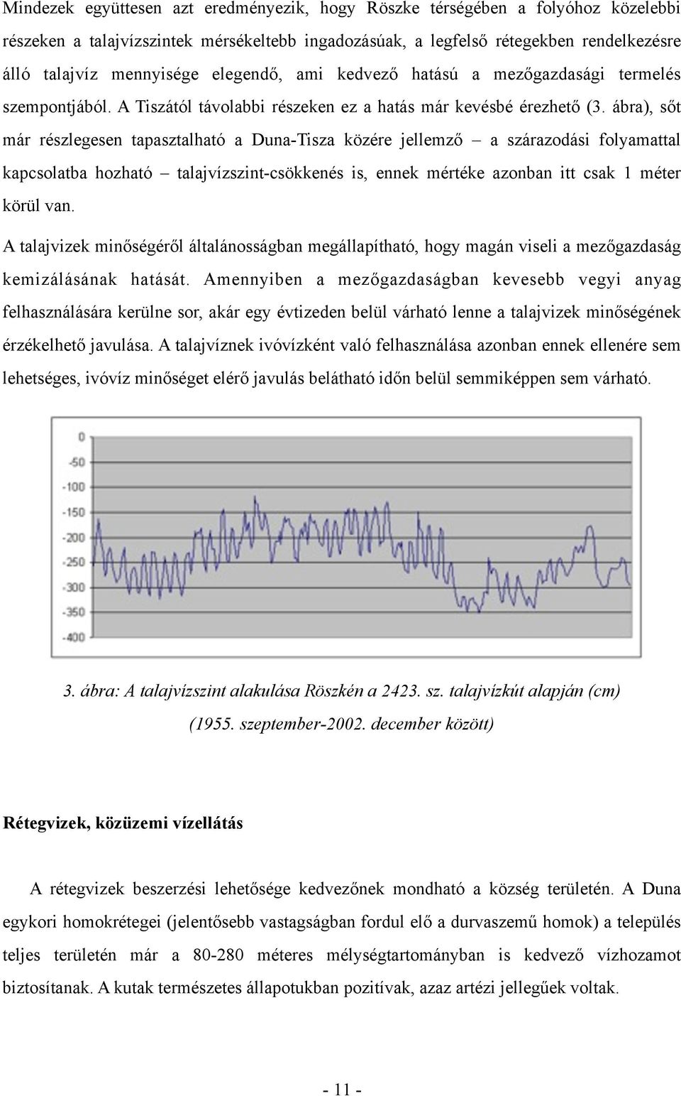 ábra), sőt már részlegesen tapasztalható a Duna-Tisza közére jellemző a szárazodási folyamattal kapcsolatba hozható talajvízszint-csökkenés is, ennek mértéke azonban itt csak 1 méter körül van.