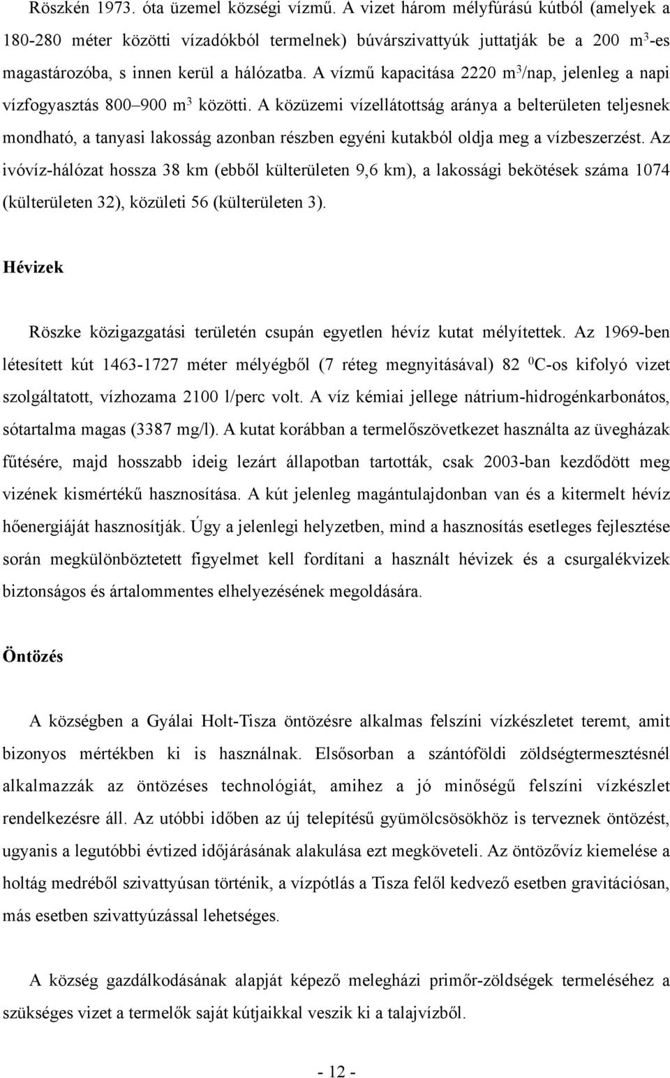 A vízmű kapacitása 2220 m 3 /nap, jelenleg a napi vízfogyasztás 800 900 m 3 közötti.