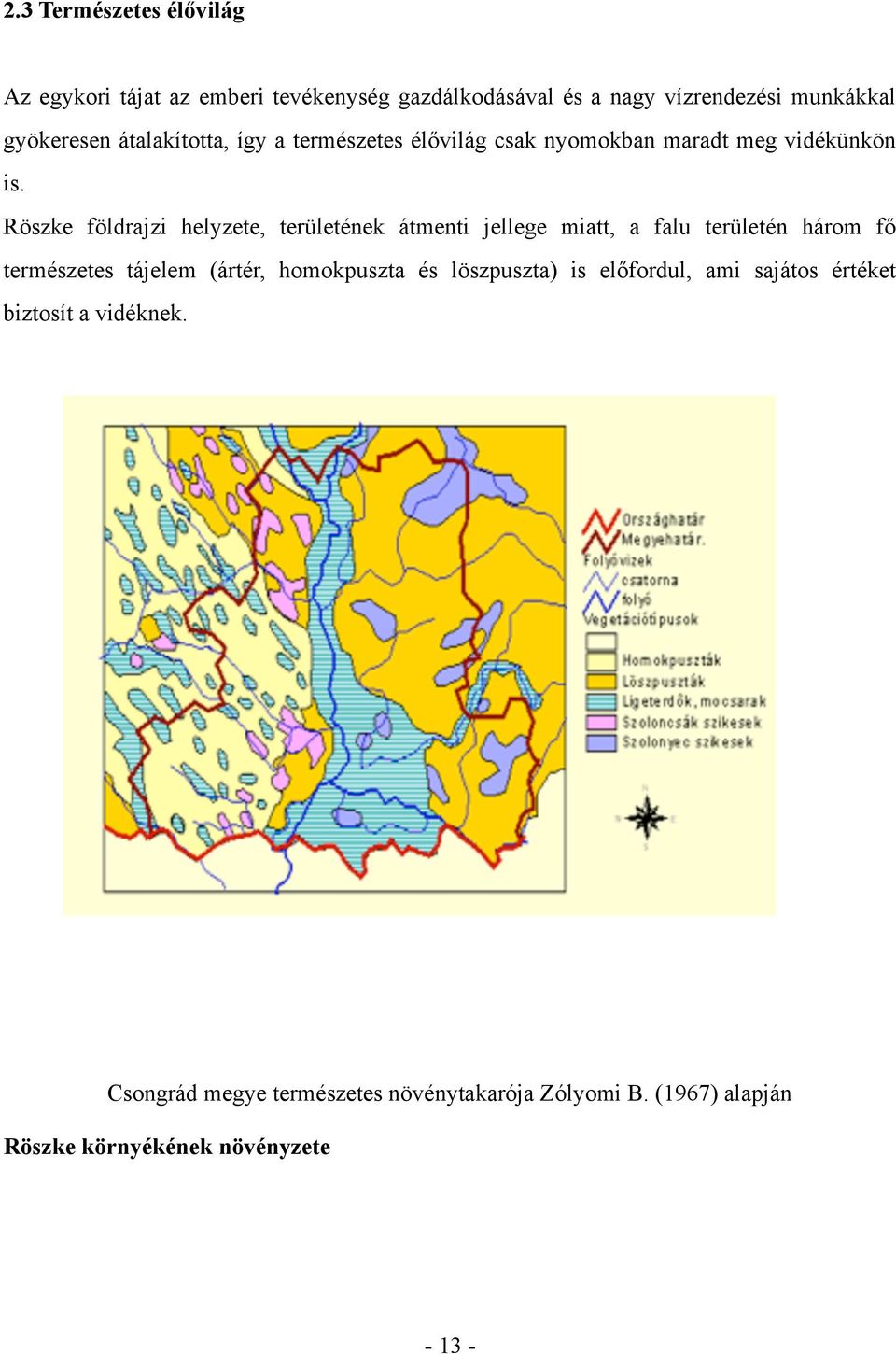 földrajzi helyzete, területének átmenti jellege miatt, a falu területén három fő természetes tájelem (ártér, homokpuszta és